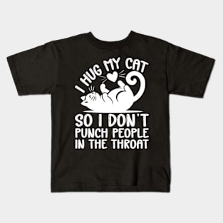 I Hug My Cats So I Don't Punch People In The Throat Kids T-Shirt